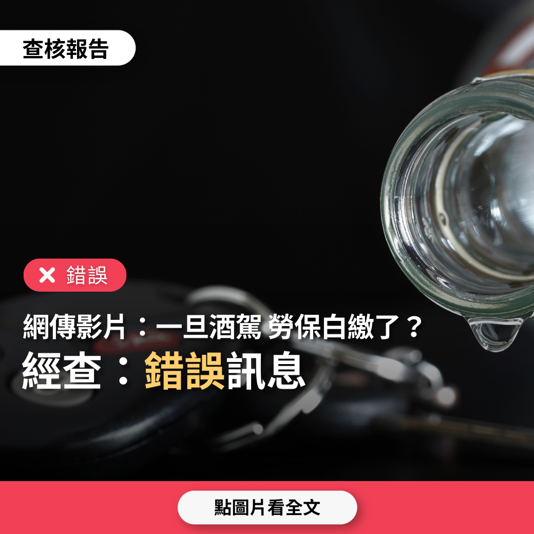 【錯誤】網傳影片「一旦酒駕，勞保白繳了」？